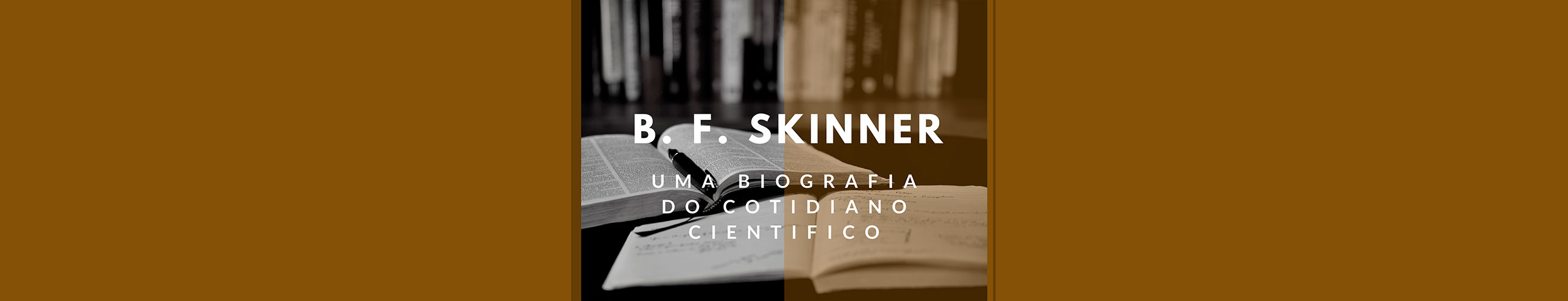 B. F. Skinner - Uma Biografia do Cotidiano Científico