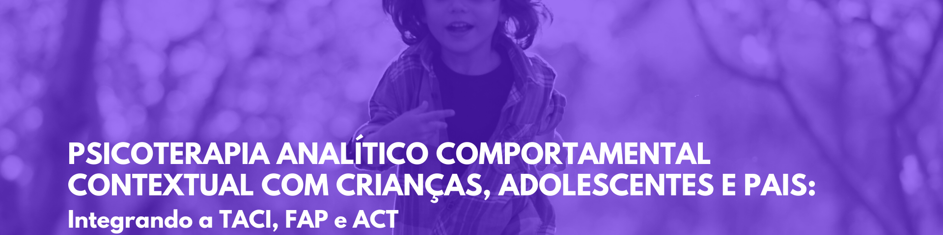Psicoterapia Analítico Comportamental Contextual com Crianças, Adolescentes e Pais: Integrando a TACI, FAP e ACT